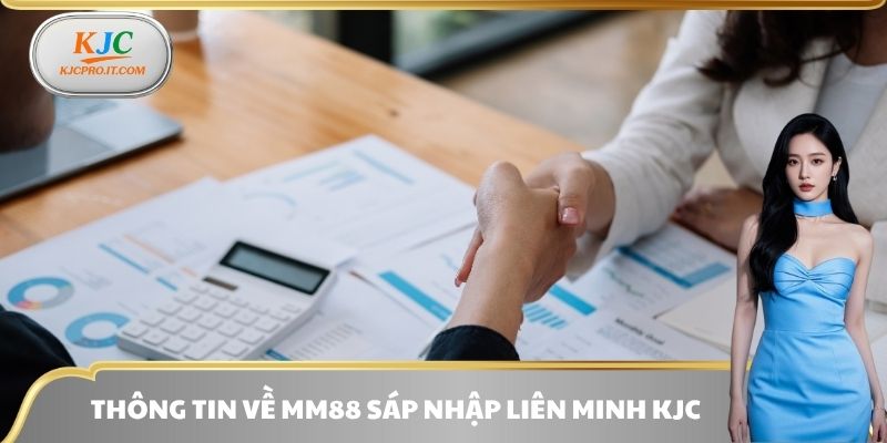Thông tin về MM88 sáp nhập liên minh KJC